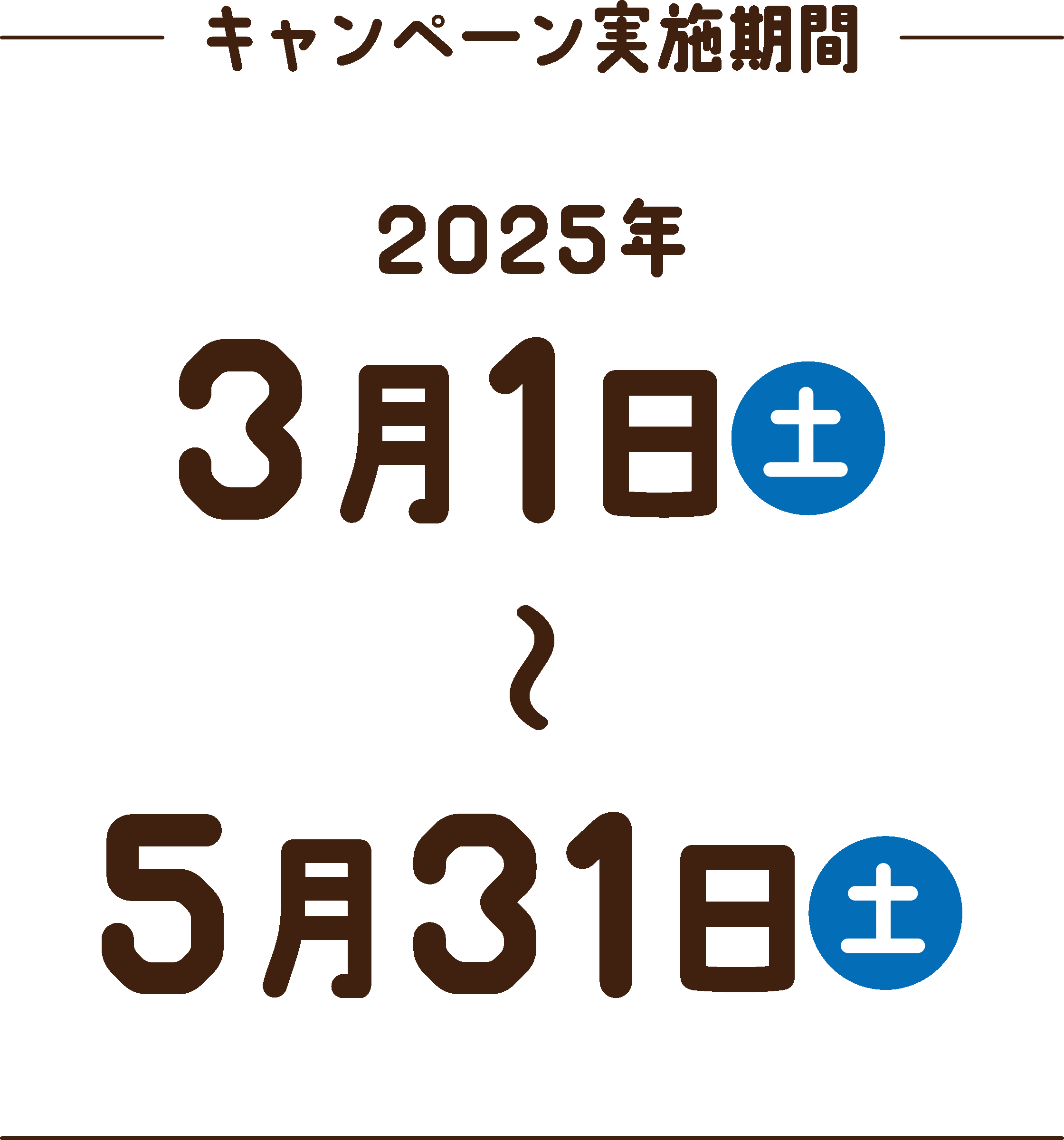 キャンペーン期間｜2025年3月1日（土）〜2025年5月31日（土）