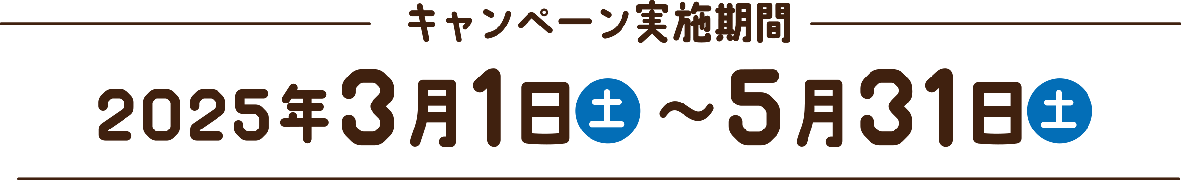 キャンペーン期間｜2025年3月1日（土）〜2025年5月31日（土）